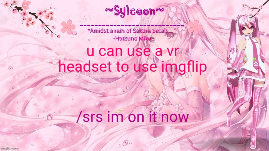 sylc's sakura temp (thx drm) | u can use a vr headset to use imgflip; /srs im on it now | image tagged in sylc's sakura temp thx drm | made w/ Imgflip meme maker