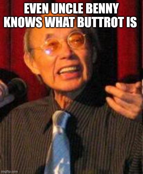 Uncle Benny | EVEN UNCLE BENNY KNOWS WHAT BUTTROT IS | image tagged in uncle benny | made w/ Imgflip meme maker