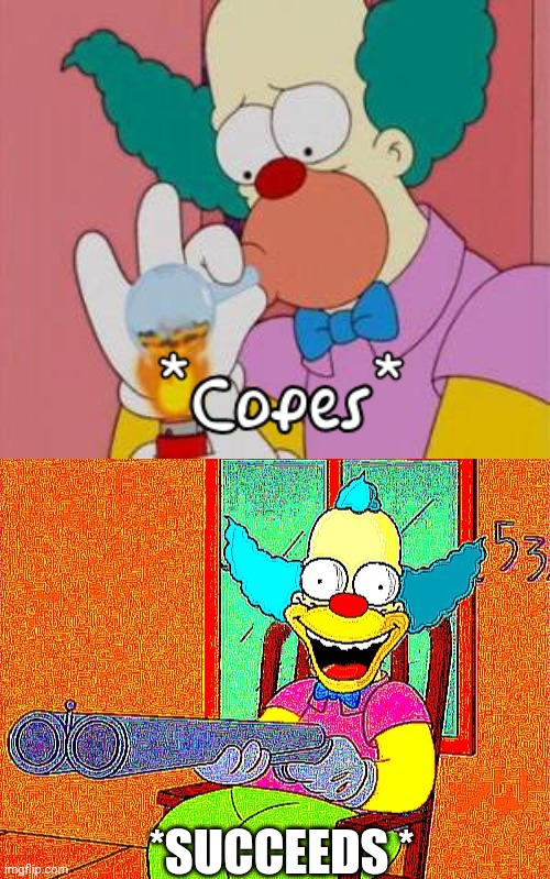 *SUCCEEDS * | image tagged in krusty coping,so you have chosen death | made w/ Imgflip meme maker