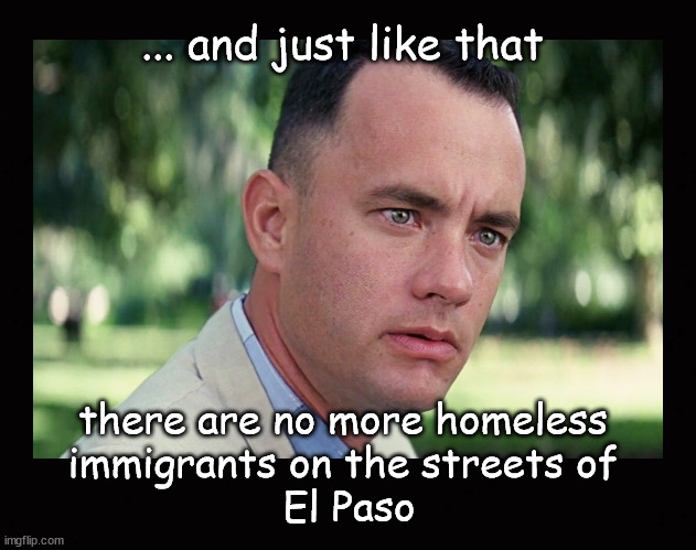 and just like that, no more illegal immigrants | ... and just like that; there are no more homeless 
immigrants on the streets of 
El Paso | image tagged in and just like that,el paso,immigration,southern border | made w/ Imgflip meme maker