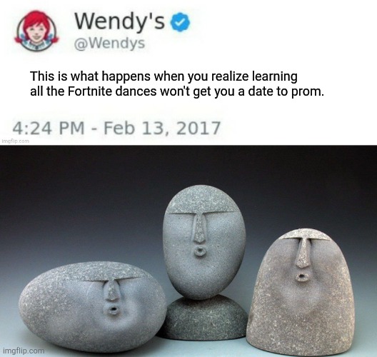 This is what happens when you realize learning all the Fortnite dances won't get you a date to prom. | image tagged in wendy's twitter,oof stones | made w/ Imgflip meme maker