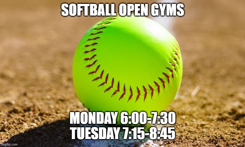 Open Gyms | SOFTBALL OPEN GYMS; MONDAY 6:00-7:30
TUESDAY 7:15-8:45 | image tagged in softball | made w/ Imgflip meme maker