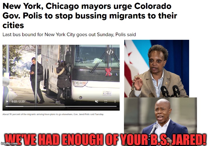 Yet they're not as totally triggered as they were when Republicans were doing it. | WE'VE HAD ENOUGH OF YOUR B.S. JARED! | image tagged in liberals,lori lightfoot,eric adams,jared polis,illegal immigration | made w/ Imgflip meme maker
