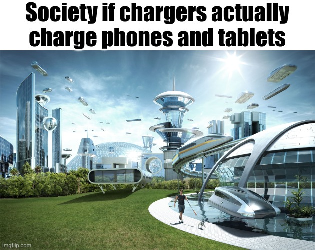 ChEcK YoUr cHaRgEr CoNnEcTiOn | Society if chargers actually charge phones and tablets | image tagged in futuristic utopia,charger,phone | made w/ Imgflip meme maker