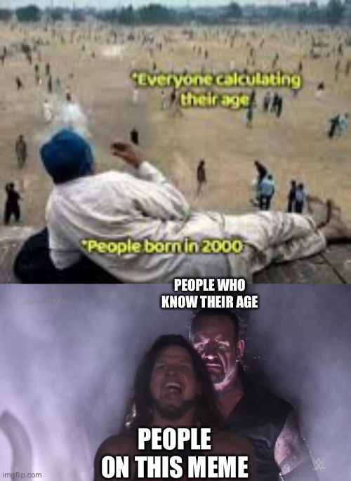 PEOPLE WHO KNOW THEIR AGE; PEOPLE ON THIS MEME | image tagged in aj styles undertaker,memes,gifs,funny | made w/ Imgflip meme maker