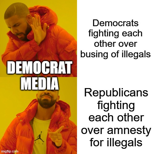Drake Hotline Bling | Democrats fighting each other over busing of illegals; DEMOCRAT MEDIA; Republicans fighting each other over amnesty for illegals | image tagged in memes,drake hotline bling | made w/ Imgflip meme maker