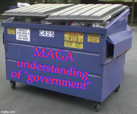 Dumpster | MAGA understanding of "government" | image tagged in dumpster | made w/ Imgflip meme maker