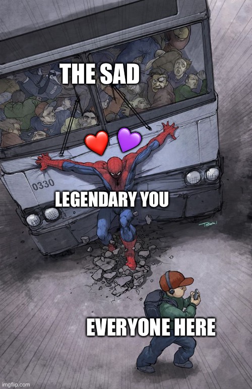 Thank you <3 | THE SAD; 💜; ❤️; LEGENDARY YOU; EVERYONE HERE | image tagged in spider-man bus,wholesome | made w/ Imgflip meme maker