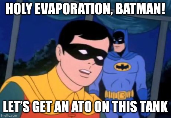 Holy _______, Batman! | HOLY EVAPORATION, BATMAN! LET’S GET AN ATO ON THIS TANK | image tagged in holy _______ batman | made w/ Imgflip meme maker