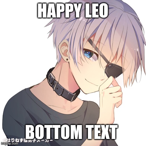 HAPPY LEO; BOTTOM TEXT | made w/ Imgflip meme maker
