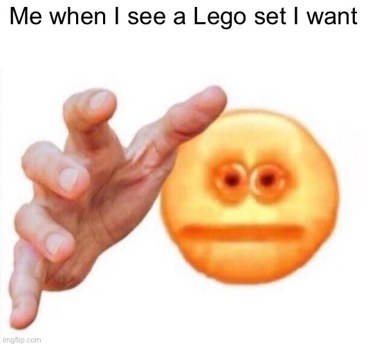 Lego fans be like | Me when I see a Lego set I want | image tagged in cursed emoji hand grabbing | made w/ Imgflip meme maker
