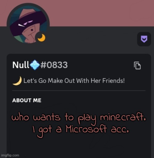 who wants to play minecraft.  I got a Microsoft acc. | made w/ Imgflip meme maker
