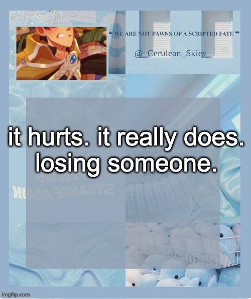 Novaa's Temp 6 (thank you Milk Dragon) | it hurts. it really does.
losing someone. | image tagged in novaa's temp 6 thank you milk dragon | made w/ Imgflip meme maker