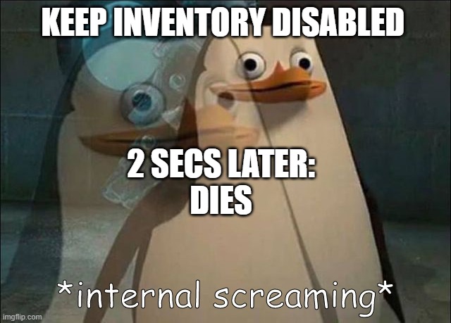 Private Internal Screaming | KEEP INVENTORY DISABLED; 2 SECS LATER:
DIES | image tagged in private internal screaming | made w/ Imgflip meme maker
