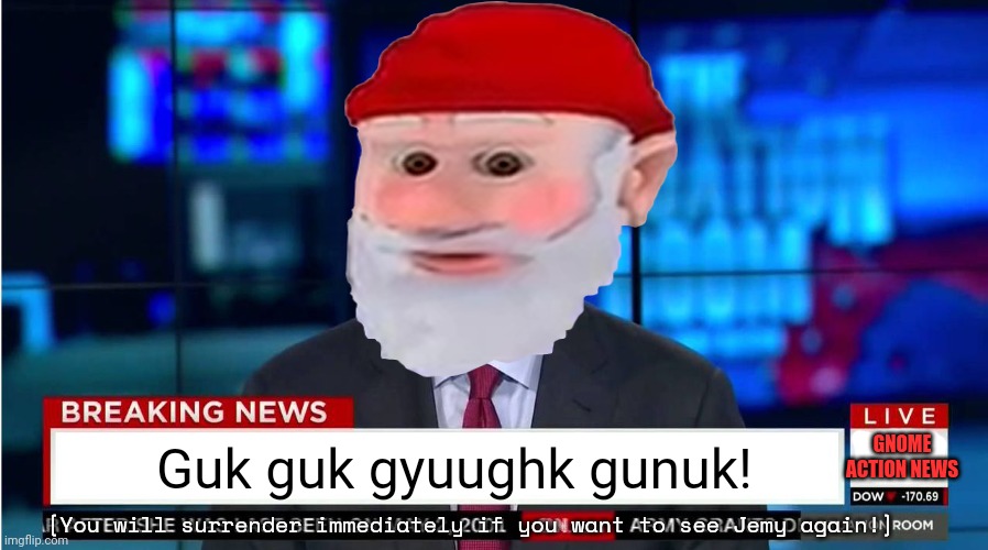 CNN "Wolf of Fake News" Fanfiction | GNOME ACTION NEWS Guk guk gyuughk gunuk! [You will surrender immediately if you want to see Jemy again!] | image tagged in cnn wolf of fake news fanfiction | made w/ Imgflip meme maker