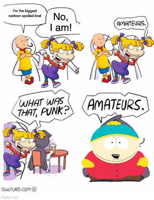 If you don’t know, the bald kid is Caillou, the girl is Angelica Pickles, and the pudgy kid in the snow hat is Eric Cartman | I’m the biggest cartoon spoiled brat; No, I am! | image tagged in amateurs | made w/ Imgflip meme maker