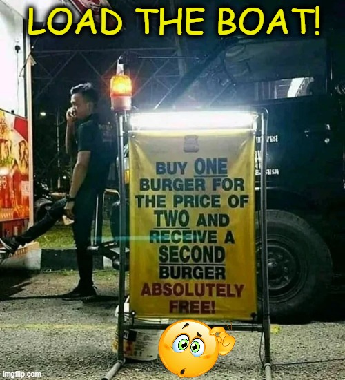 Super Deal? | LOAD THE BOAT! | image tagged in fun,signs,funny sign,burgers,imgflip humor,free | made w/ Imgflip meme maker