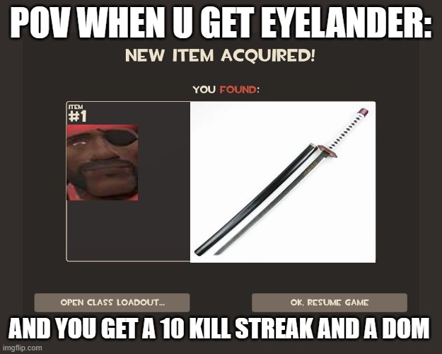 pov demo items | POV WHEN U GET EYELANDER:; AND YOU GET A 10 KILL STREAK AND A DOM | image tagged in you got tf2 shit,demond slayer | made w/ Imgflip meme maker