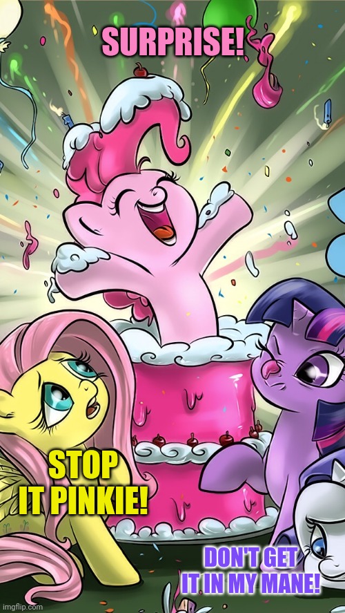 My Little Pony | SURPRISE! STOP IT PINKIE! DON'T GET IT IN MY MANE! | image tagged in my little pony | made w/ Imgflip meme maker