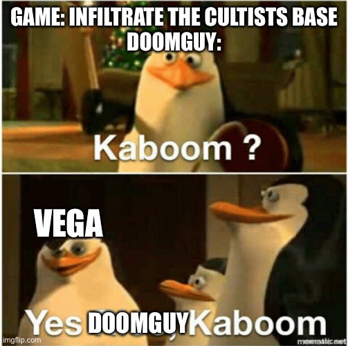 Doom memes 11 |  GAME: INFILTRATE THE CULTISTS BASE
DOOMGUY:; VEGA; DOOMGUY | image tagged in kaboom yes rico kaboom | made w/ Imgflip meme maker