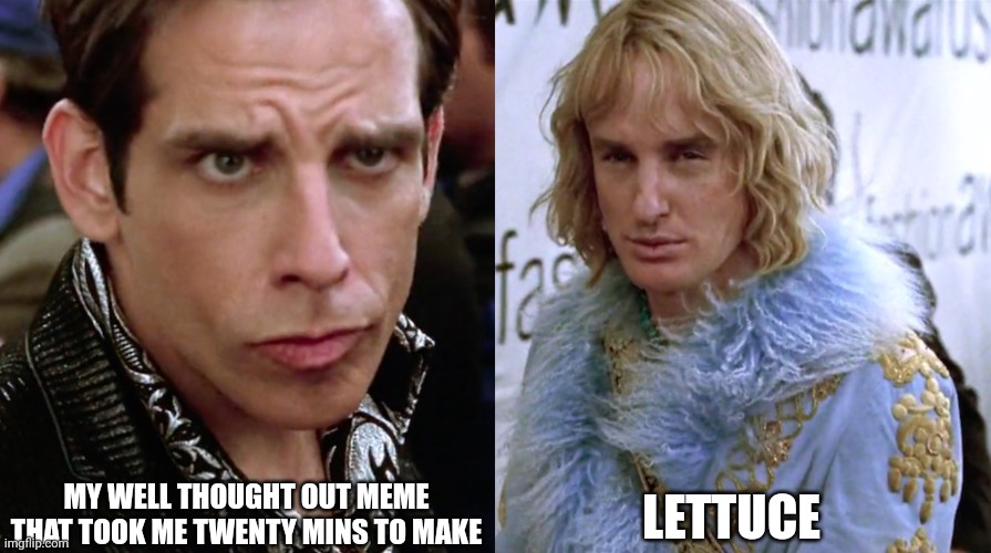 ANGY NOISES | MY WELL THOUGHT OUT MEME THAT TOOK ME TWENTY MINS TO MAKE; LETTUCE | image tagged in zoolander staring,lettuce | made w/ Imgflip meme maker