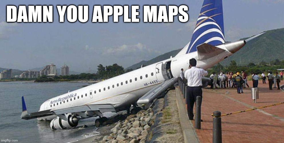 Apple maps | DAMN YOU APPLE MAPS | image tagged in plane crash,airplane,airplanes,plane,planes | made w/ Imgflip meme maker