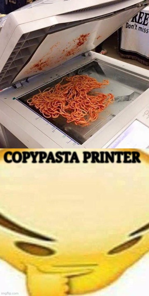 Cursed printer | COPYPASTA PRINTER | image tagged in hmmmmmmm,cursed image,pasta,printer,memes,spaghetti | made w/ Imgflip meme maker