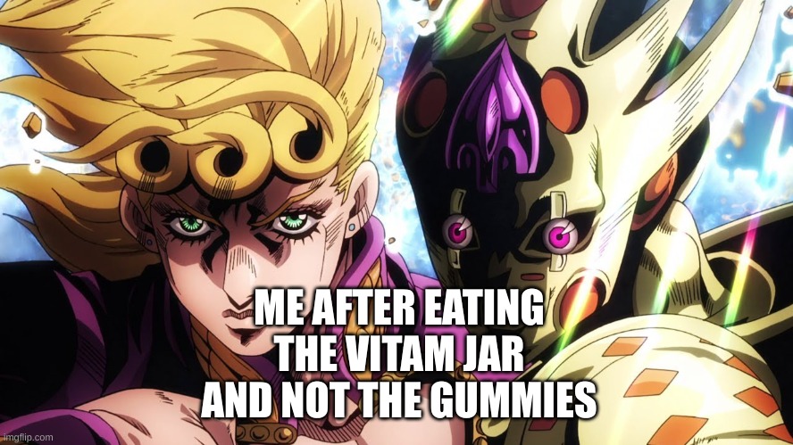 ME AFTER EATING THE VITAM JAR AND NOT THE GUMMIES | image tagged in giorno giovanna and golden experience requiem | made w/ Imgflip meme maker