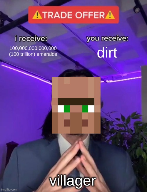 Happens every time | 100,000,000,000,000 (100 trillion) emeralds; dirt; villager | image tagged in trade offer | made w/ Imgflip meme maker