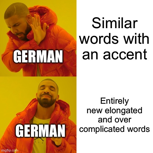 German be like | Similar words with an accent; GERMAN; Entirely new elongated and over complicated words; GERMAN | image tagged in memes,drake hotline bling | made w/ Imgflip meme maker