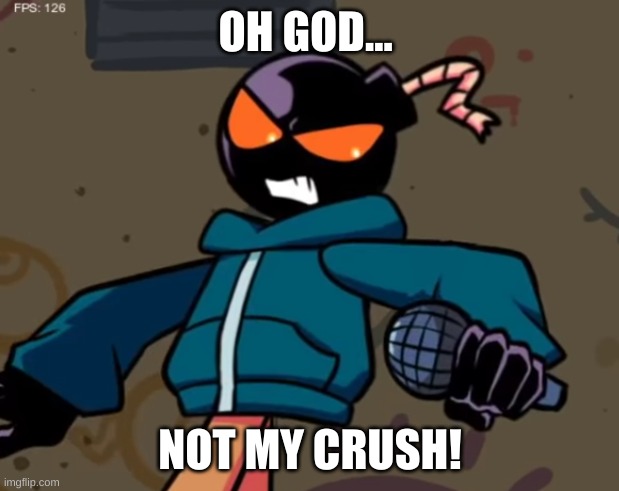 Whitty | OH GOD... NOT MY CRUSH! | image tagged in whitty | made w/ Imgflip meme maker
