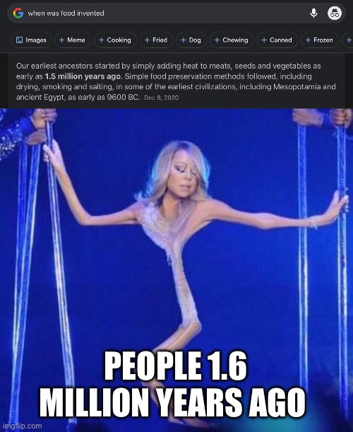 PEOPLE 1.6 MILLION YEARS AGO | image tagged in mariah carey thin | made w/ Imgflip meme maker
