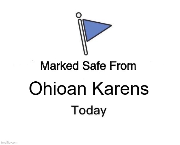 Marked Safe From Meme | Ohioan Karens | image tagged in memes,marked safe from,karens,karen | made w/ Imgflip meme maker