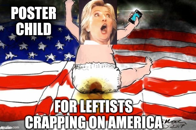 Hillary the Vindictive Human | POSTER
CHILD; FOR LEFTISTS CRAPPING ON AMERICA | image tagged in leftists,liberals,democrats,clinton,butt rot | made w/ Imgflip meme maker