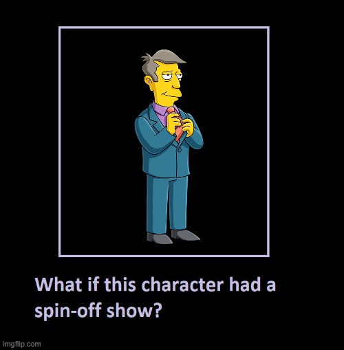 what if seymour skinner had a spin off show | image tagged in what if this character had a spin off show,disney,20th century fox,the simpsons | made w/ Imgflip meme maker