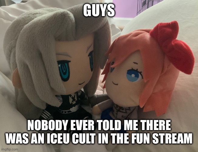 Sayori and Sephiroth | GUYS; NOBODY EVER TOLD ME THERE WAS AN ICEU CULT IN THE FUN STREAM | image tagged in sayori and sephiroth | made w/ Imgflip meme maker