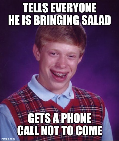 Bad Luck Brian Meme | TELLS EVERYONE HE IS BRINGING SALAD GETS A PHONE CALL NOT TO COME | image tagged in memes,bad luck brian | made w/ Imgflip meme maker