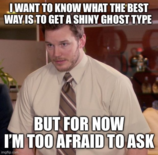 Any ideas or recipes for those sandwiches? | I WANT TO KNOW WHAT THE BEST WAY IS TO GET A SHINY GHOST TYPE; BUT FOR NOW I’M TOO AFRAID TO ASK | image tagged in memes,afraid to ask andy | made w/ Imgflip meme maker