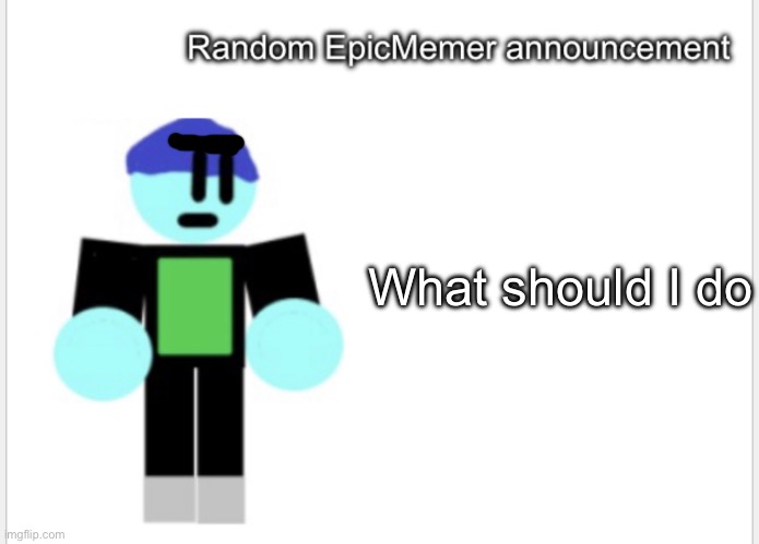 I say this too much | What should I do | image tagged in epicmemer announcement | made w/ Imgflip meme maker