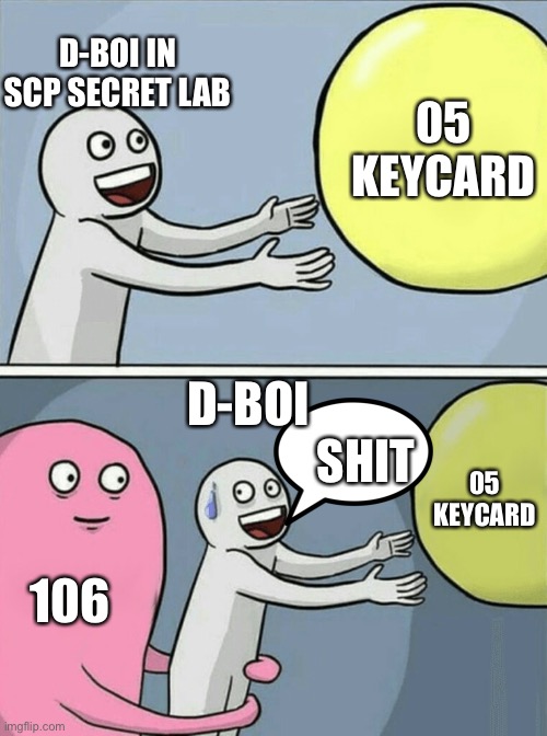 D-BOI IN SCP SECRET LAB 05 KEYCARD 106 D-BOI SHIT 05 KEYCARD | image tagged in memes,running away balloon | made w/ Imgflip meme maker