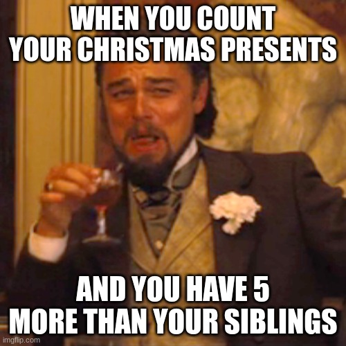 funny | WHEN YOU COUNT YOUR CHRISTMAS PRESENTS; AND YOU HAVE 5 MORE THAN YOUR SIBLINGS | image tagged in memes,laughing leo | made w/ Imgflip meme maker