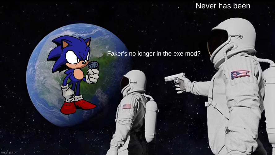 Always Has Been Meme | Faker's no longer in the exe mod? Never has been | image tagged in memes,always has been | made w/ Imgflip meme maker