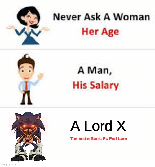 Never ask a woman her age | A Lord X The entire Sonic Pc Port Lore | image tagged in never ask a woman her age | made w/ Imgflip meme maker