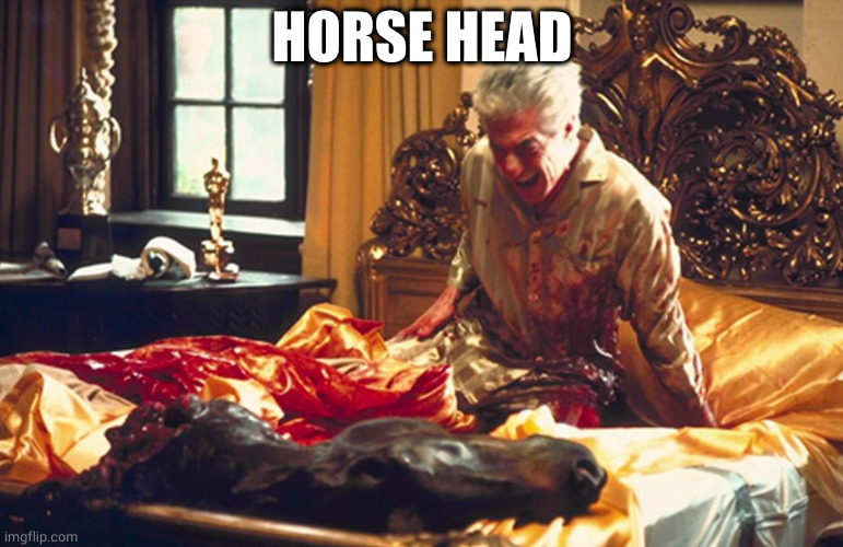 Godfather, horse head | HORSE HEAD | image tagged in godfather horse head | made w/ Imgflip meme maker