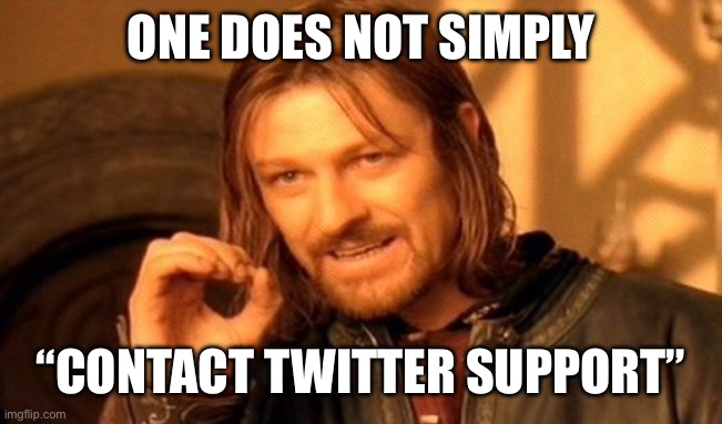 Twitter support | ONE DOES NOT SIMPLY; “CONTACT TWITTER SUPPORT” | image tagged in memes,one does not simply | made w/ Imgflip meme maker