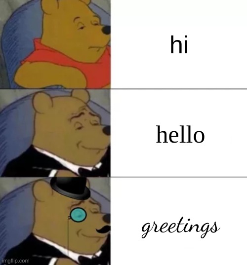 Fancy pooh | hi; hello; greetings | image tagged in fancy pooh | made w/ Imgflip meme maker