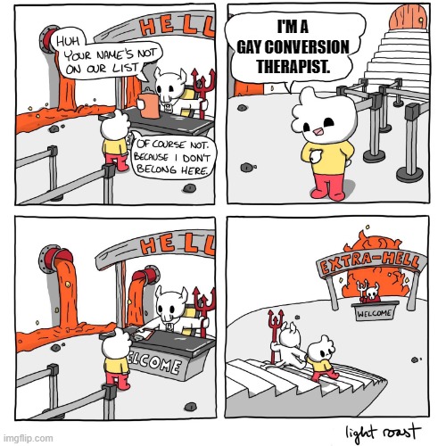 Extra-Hell | I'M A GAY CONVERSION THERAPIST. | image tagged in extra-hell | made w/ Imgflip meme maker