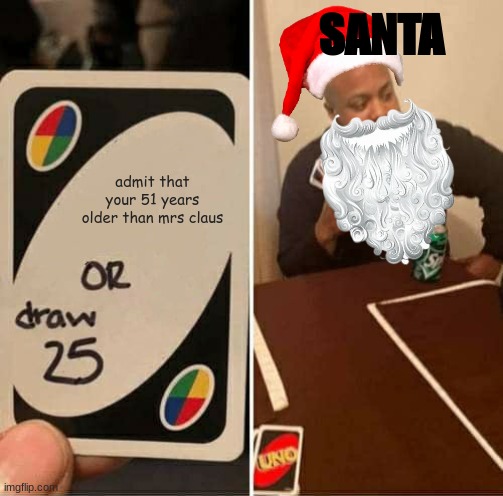 UNO Draw 25 Cards Meme | SANTA; admit that your 51 years older than mrs claus | image tagged in memes,uno draw 25 cards | made w/ Imgflip meme maker