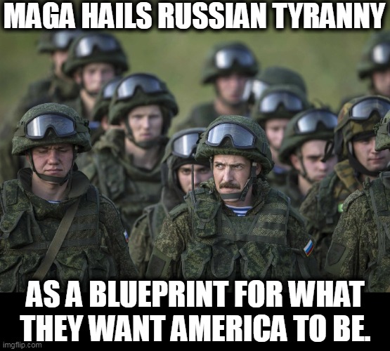 Sorry, MAGA, America disagrees with you. We prefer democracy. | MAGA HAILS RUSSIAN TYRANNY; AS A BLUEPRINT FOR WHAT THEY WANT AMERICA TO BE. | image tagged in maga,russian,tyranny,american,democracy | made w/ Imgflip meme maker