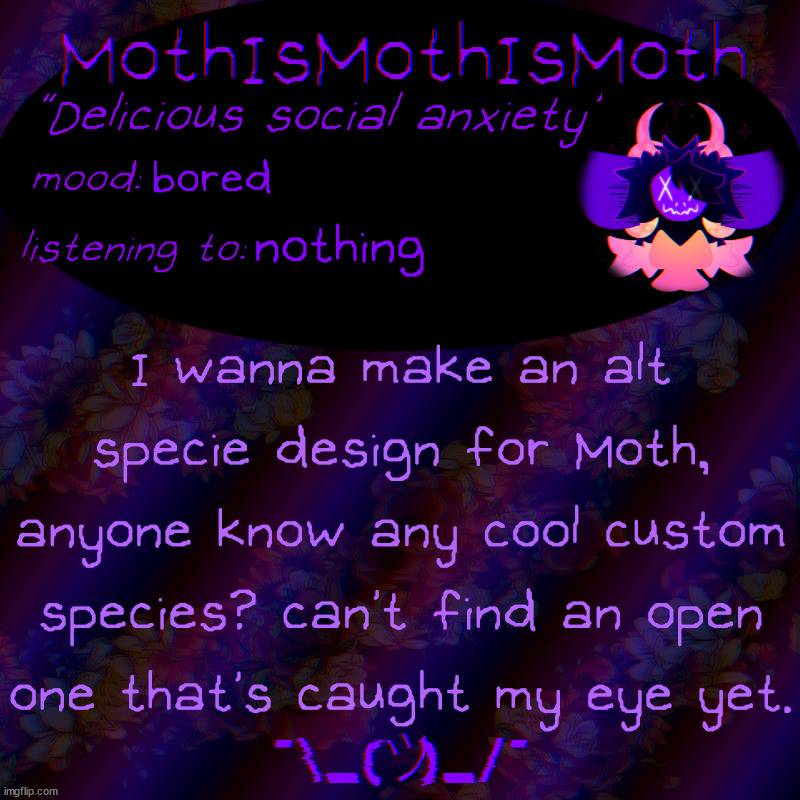 idk | bored; nothing; I wanna make an alt specie design for Moth, anyone know any cool custom species? can't find an open one that's caught my eye yet. | image tagged in moth new temp | made w/ Imgflip meme maker